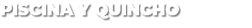 PISCINA Y QUINCHO 